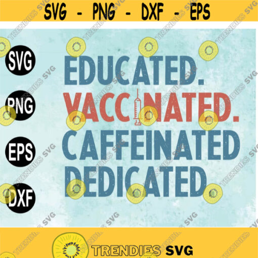 Educated Vaccinated Caffeinated Dedicated SVG PNG Nurse Vaccine Nurse Sublimated PrintingSvg png eps dxf digital download Design 170