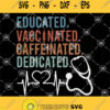 Educated Vaccinated Caffeinated Dedicated Svg Nurse Svg Heart Beat Svg Vaccinated Svg