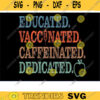 Educated Vaccinated Caffeinated Dedicated teacher svg nurse svg vaccinated svg quarantine svg VACCINE SVG coffee svg teach svg bundle Design 1109 copy