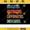 Educated Vaccinated Caffeinated Dedicated teacher svg nurse svg vaccinated svg quarantine svg VACCINE SVG coffee svg teach svg bundle Design 1199 copy