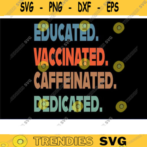 Educated Vaccinated Caffeinated Dedicated teacher svg nurse svg vaccinated svg quarantine svg VACCINE SVG coffee svg teach svg bundle Design 1199 copy