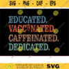 Educated Vaccinated Caffeinated Dedicated teacher svg nurse svg vaccinated svg quarantine svg VACCINE SVG coffee svg teach svg bundle Design 994 copy