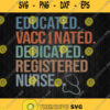 Educated Vaccinated Dedicated Registered Nurse Svg Png Dxf Eps