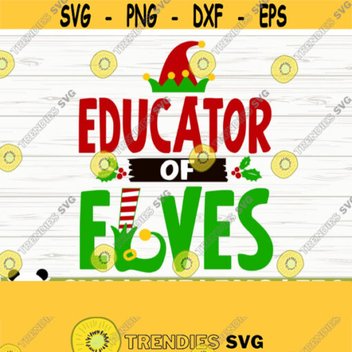 Educator of Elves Funny Christmas Svg Christmas Quote Svg Merry Christmas Svg Holiday Svg Winter Svg Christmas Shirt Svg Christmas dxf Design 529