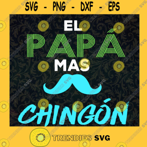 El Papa Mas Chingon Svg Best Dad Ever Svg Happy Fathers Day Svg Daddy Svg
