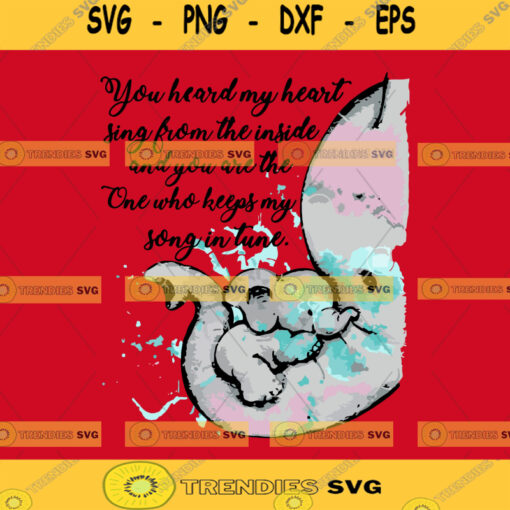 Elephant Svg Elephant Mom Svg Cut Files You Heard My Heart Sing From The Inside And You Are The One Who Keeps My Song In Tune Svg Silhouette Download Instant