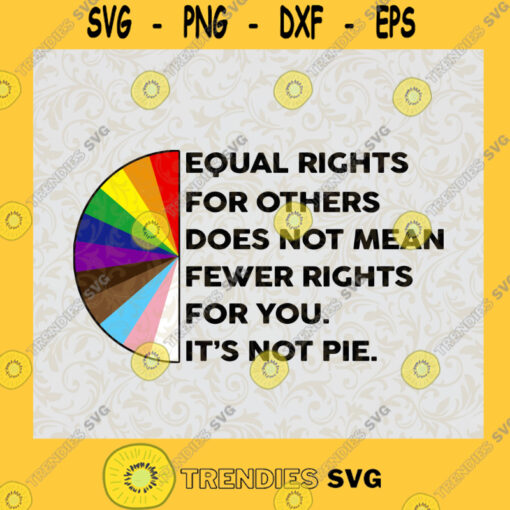 Equal Rights for Others Does Not Mean Fewer Rights For You. Its Not Pie SVG Digital Files Cut Files For Cricut Instant Download Vector Download Print Files