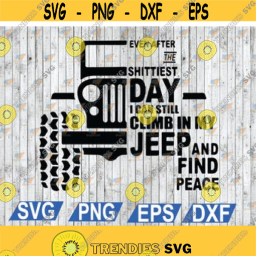 Even After The Shittiest Day I Can Still In My Jeep And Find Peace SVG svg png eps dxf digital file Design 64