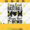 Every Great Baseball Mom Drops The F Bomb Love Baseball Svg Baseball Mom Svg Sports Svg Baseball Fan Svg Baseball Shirt Svg Design 668