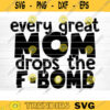 Every Great Mom Drops The F Bomb Svg File Vector Printable Clipart Funny Mom Quote Svg Mama Saying Mama Sign Mom Gift Svg Decal Design 905 copy