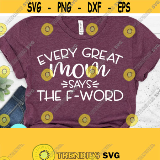 Every Great Mom Says The F Word SVG Mom Svg Sayings Mom Quotes SVG Dxf Eps Png Silhouette Cricut Digital Funny Quotes Sarcastic Svg Design 742