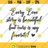 Every Love Story Is Beautiful But Ours Is My Favorite Svg Png Eps Pdf Files Every Love Story Svg Couple Svg Files Wedding Svg Files Design 63