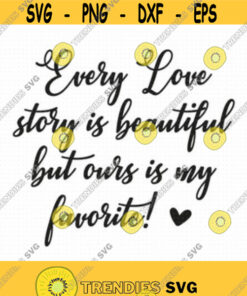Every Love Story Is Beautiful But Ours Is My Favorite Svg Png Eps Pdf Files Every Love Story Svg Couple Svg Files Wedding Svg Files Design 63