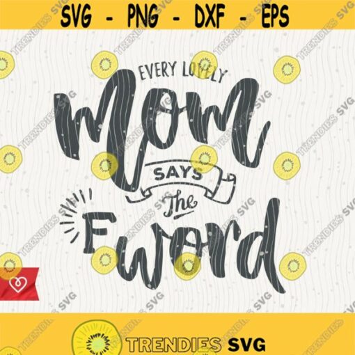 Every Mom Says The F Word Svg Instant Download Momlife Svg Mama F Bomb Mamacita Svg Great Mom Svg Momlife Relax Design 500