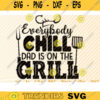 Everybody Chill Dad Is On The Grill Svg File Vector Printable Clipart Funny BBQ Quote Svg Barbecue Grill Sayings Svg BBQ Shirt Print Design 68 copy