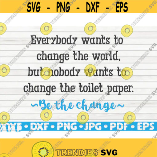 Everybody wants to change the world SVG Bathroom Humor Cut File clipart printable vector commercial use instant download Design 468