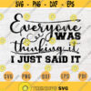 Everyone Was Thinking It I Just Said It SVG Quotes Funny Cricut Cut Files Instant Download Sarcasm Gifts Vector File Funny Shirt Iron n647 Design 713.jpg