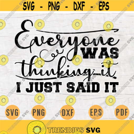 Everyone Was Thinking It I Just Said It SVG Quotes Funny Cricut Cut Files Instant Download Sarcasm Gifts Vector File Funny Shirt Iron n647 Design 713.jpg