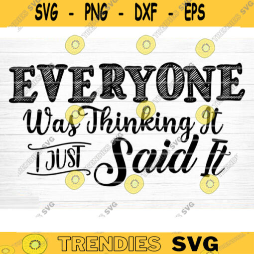 Everyone Was Thinking It I Just Said It Svg File Funny Quote Vector Printable Clipart Funny Saying Sarcastic Quote Svg Cricut Design 519 copy