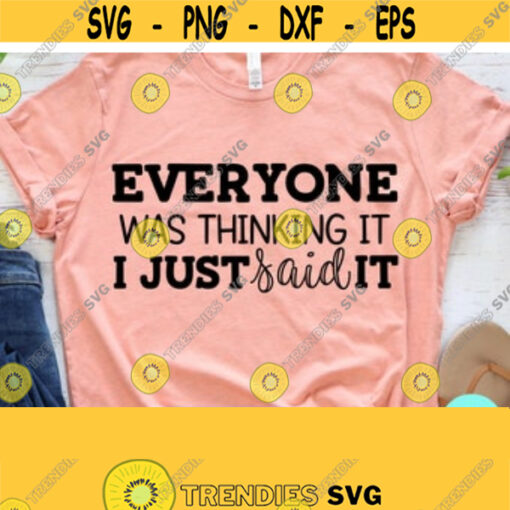 Everyone Was Thinking It I Just Said It Svg Sarcastic Cut File Funny Svg Sassy Svg Quote Svg Funny Mom Svg Cricut Silhouette Png Dxf Design 190