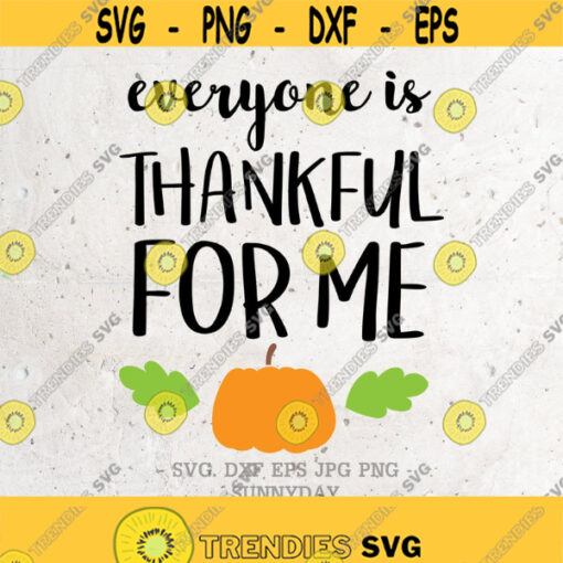 Everyone is Thankful for Me Svg File DXF Silhouette Print Vinyl Cricut Cutting SVG T shirt DesignThanksgiving thankful svg Fall Svg Dxf Png Design 122