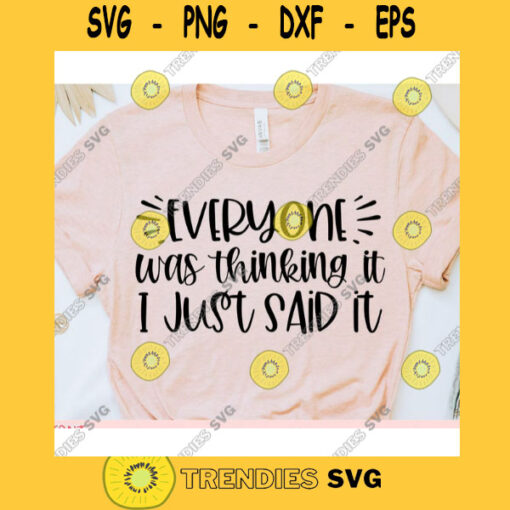 Everyone was Thinking it I just said it svgWomens shirt svgSarcastic qoute svgFunny saying svgShirt cut fileSvg file for cricut