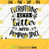 Everything Gets Better With Pumpkin Spice Svg Fall Svg Fall Quote Svg Fall Shirt Svg Fall Sign Svg Fall Decor Svg Fall Cut File Design 514