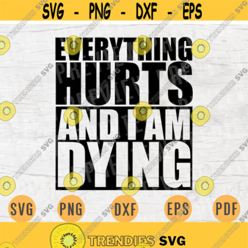 Everything Hurts And I Am Dying Gym Funny SVG File Gym Quote Svg Cricut Cut Files INSTANT DOWNLOAD Cameo File Iron On Shirt n308 Design 385.jpg