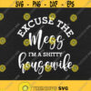 Excuse The Mess Im A Shitty Housewife Svg Png Eps Pdf Files Excuse The Mess Funny Wife Present Cricut Silhouette Design 231