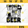 Exercise Makes Me Spill My Beer SVG Cut File Beer Svg Bundle Funny Beer Quotes Beer Dad Shirt Svg Beer Lover Svg Silhouette Cricut Design 1449 copy