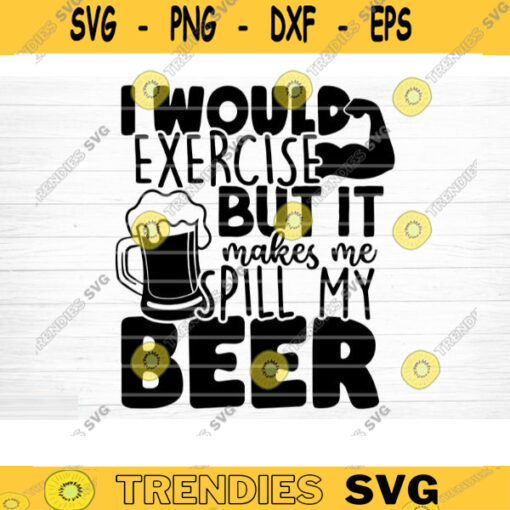 Exercise Makes Me Spill My Beer SVG Cut File Beer Svg Bundle Funny Beer Quotes Beer Dad Shirt Svg Beer Lover Svg Silhouette Cricut Design 1449 copy