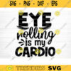 Eye Rolling Is My Cardio Svg File Funny Quote Vector Printable Clipart Funny Saying Sarcastic Quote Svg Funny Quote Decal Cricut Design 757 copy