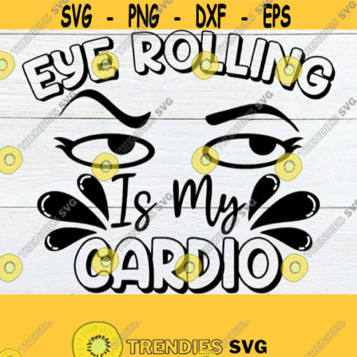 Eye rolling is my cardio. Funny svg. sarcasm svg. Eyes svg. Weights svg. Workout svg. Eye roll. Cut File Sarcastic Quote svg Digital Image Design 577