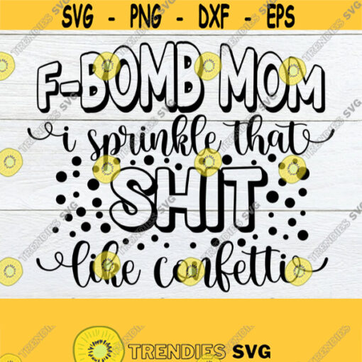F Bomb Mom I Sprinkle That Shit Like Confetti Funny Mom Shirt svg Funny Motehrs Day svg Mothers Day svg Funny svg For Mom Cut File Design 911
