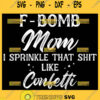 F Bomb Mom I Sprinkle That Shit Like Confetti Svg Funny Mom Svg Sassy Mom 1