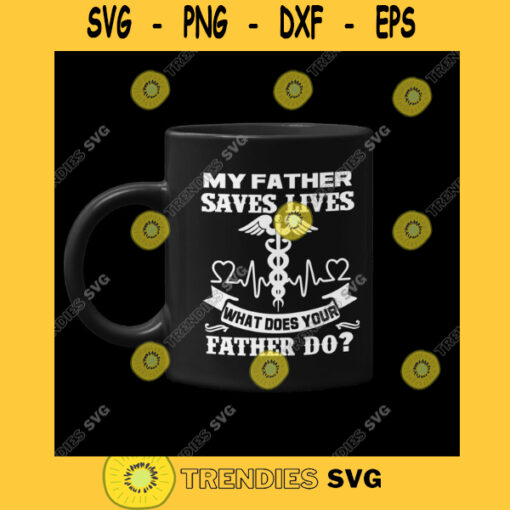 FATHER SAVES LIVES My Father Saves Lives What Does Your Father Do Medical Super Dad Png Svg Eps Dxf Pdf