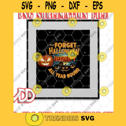 FORGET HALLOWEEN I Am Creepy All Year Long Svg Halloween Funny Creepy Sayings Png Dxf Eps Svg Pdf