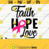 Faith Hope Love Breast Cancer Svg Cancer Awareness Svg Cancer Ribbon Svg Pink Ribbon Svg Cancer Shirt Svg October Svg Cancer Cut File Design 674