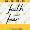 Faith Over Fear Svg For Cricut File Faith Svg Fear Svg Shirt Design Christian Religion JesusBible Verse Quote SvgPngEpsDxfPdf Design 756