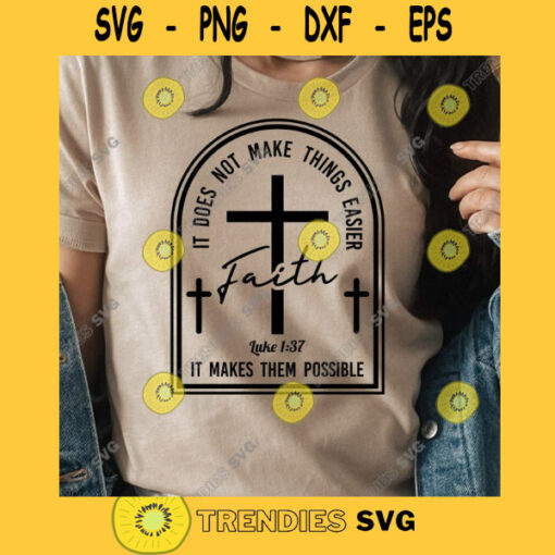 Faith SVG Christian SVG It does not make things easier it makes them possible Bible Verse SVG Jesus svg Luke svg