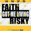 Faith got me living risky. Faith svg. Faith got me. Spiritual svg. Religious svg. Trust in God svg. Put your faith in God. Have Faith. Design 315