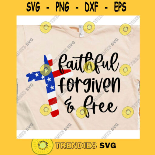 Faithful forgiven and free svgFourth of July svg4th of July svgPatriotic svgAmerica svgIndependence Day svgUSA cross svg