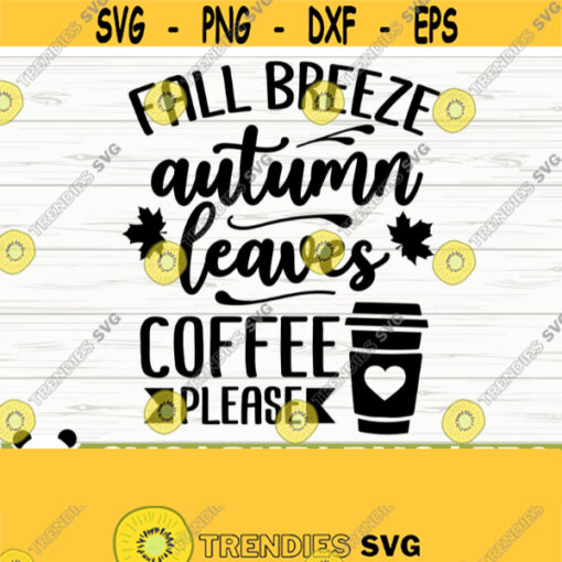Fall Breeze Autumn Leaves Coffee Please Fall Quote Svg Fall Svg Autumn Svg October Svg Coffee Svg Coffee Lover Svg Fall Shirt Svg Design 127