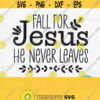 Fall For Jesus He Never Leaves Svg Fall For Jesus Svg Fall Sayings Svg Fall Sign Svg Fall Designs for Shirts Fall Svg Designs Design 679