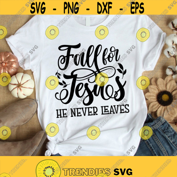 Fall For Jesus He Never Leaves Svg Png Eps Pdf Cut Files Fall Jesus Svg Jesus Svg Christian Svg 