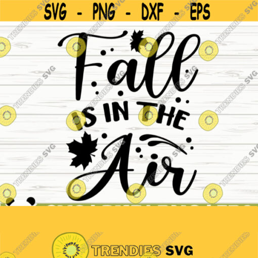 Fall Is In The Air Fall Quote Svg Fall Svg Autumn Svg October Svg Fall Shirt Svg Fall Sign Svg Fall Decor Svg Fall Cut File Design 826