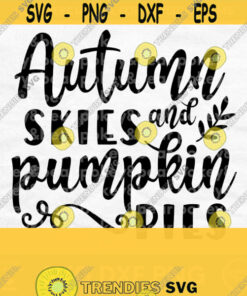 Fall Svg Design Autumn Svg Files For Cricut Autumn Skies And Pumpkin Pies Svg Digital Download Design 321
