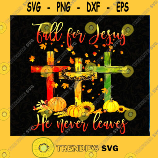 Fall For Jesus He Never Leaves PNG SVG PNG EPS DXF Silhouette Cut Files For Cricut Instant Download Vector Download Print File
