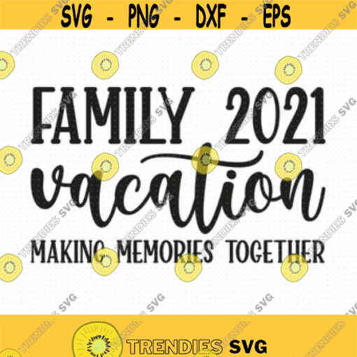 Family Vacation 2021 Svg Eps Png Pdf Files Making Memories Svg Family Vacation Svg Vacation Family Svg Family Trip Svg Design 53