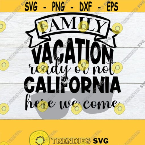 Family Vacation Ready Or Not California Here We Come Family Vacation Matching Family Vacation California Family Vacation Cut File SVG Design 745
